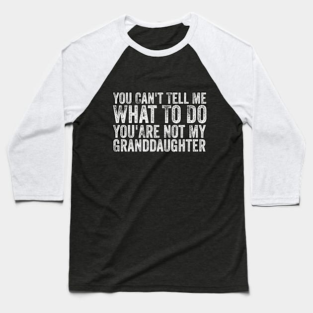 You Can't Tell Me What To Do You Are Not My Granddaughter Baseball T-Shirt by Bourdia Mohemad
